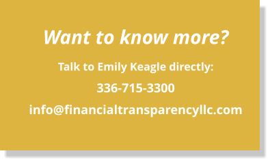 Want to know more? Talk to Emily Keagle directly:  336-715-3300 info@financialtransparencyllc.com